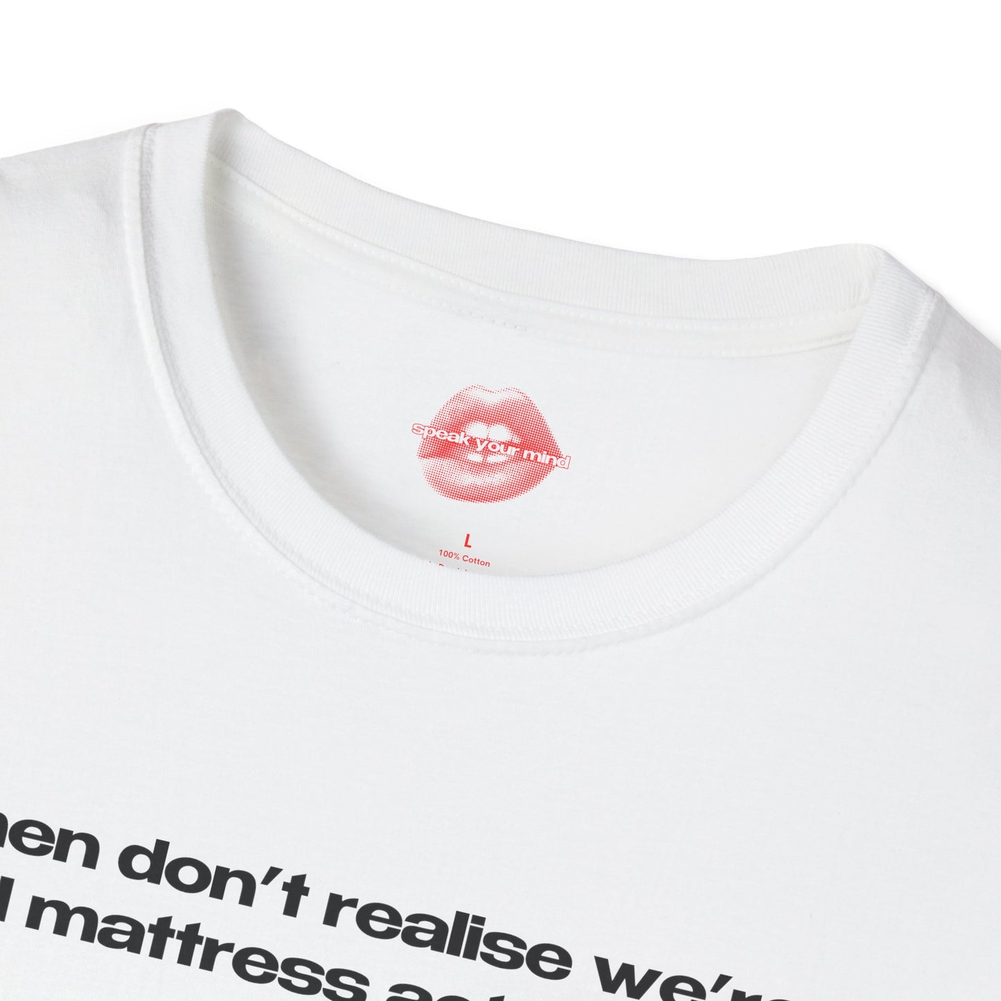 "Men Don't Realise We're All Mattress Actresses." | Text Only | T-Shirt