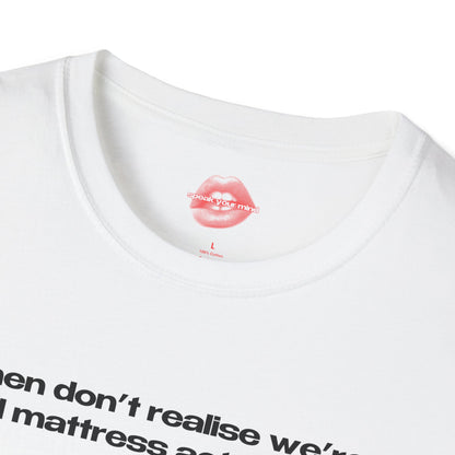 "Men Don't Realise We're All Mattress Actresses." | Text Only | T-Shirt