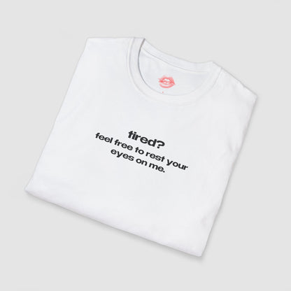 "Tired? Feel Free To Rest Your Eyes On Me." | Text Only | T-Shirt