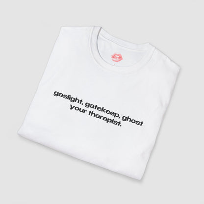"Gaslight, Gatekeep, Ghost Your Therapist." | Text Only | T-Shirt