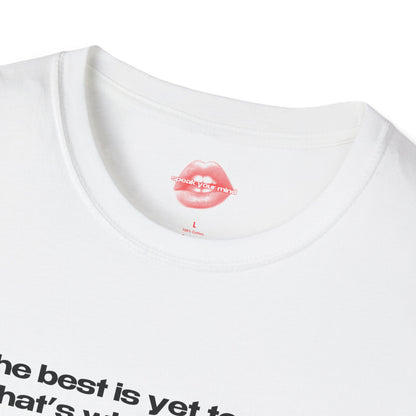 "The Best Is Yet To Cum. That's What She Said." | Text Only | T-Shirt