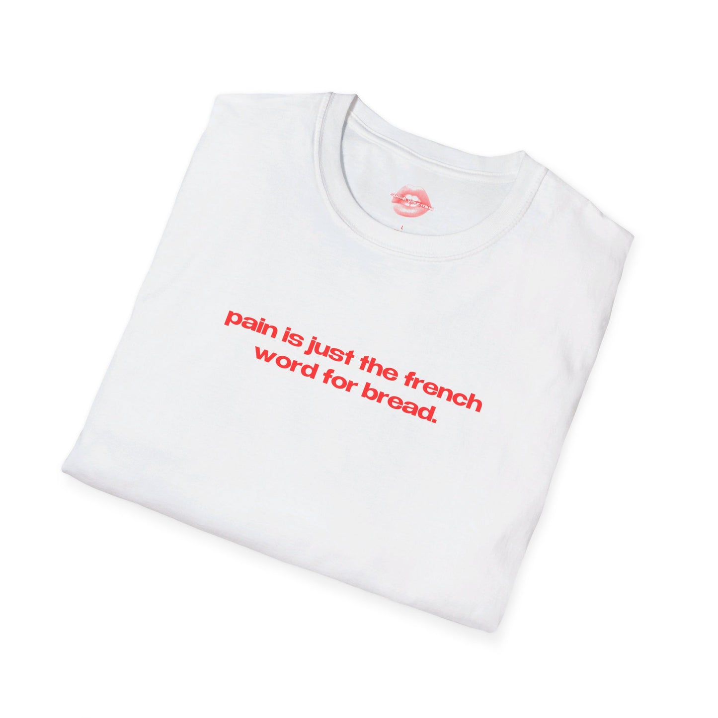 "Pain Is Just The French Word For Bread." | Text Only | T-Shirt