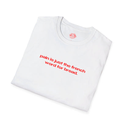 "Pain Is Just The French Word For Bread." | Text Only | T-Shirt