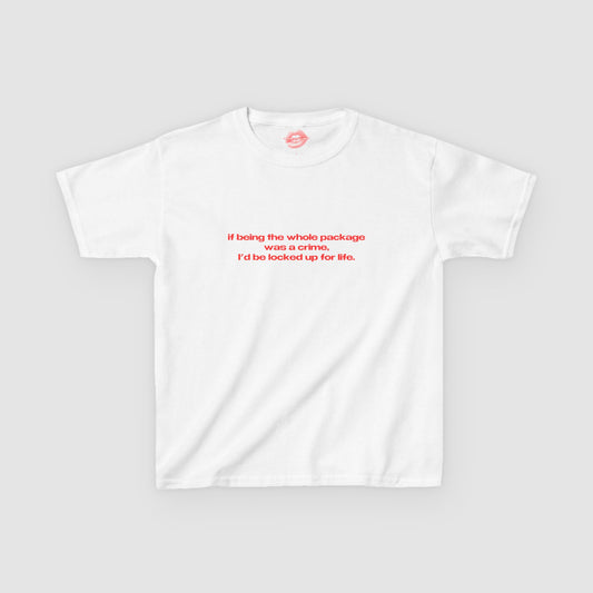 "If Being The Whole Package Was A Crime, I'd Be Locked Up For Life." | Text Only | Baby Tee