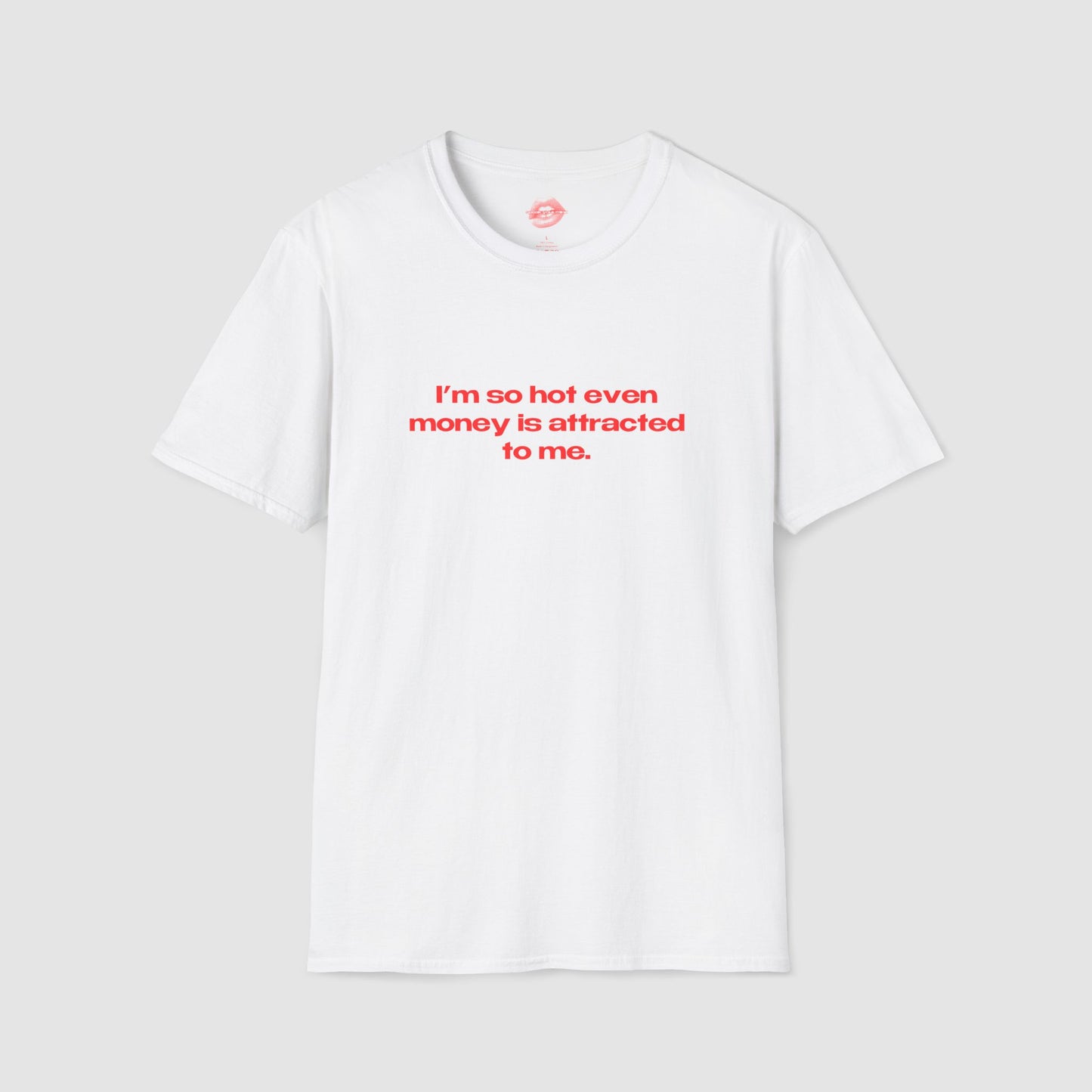"I'm So Hot Even Money Is Attracted To me." | Text Only | T-Shirt