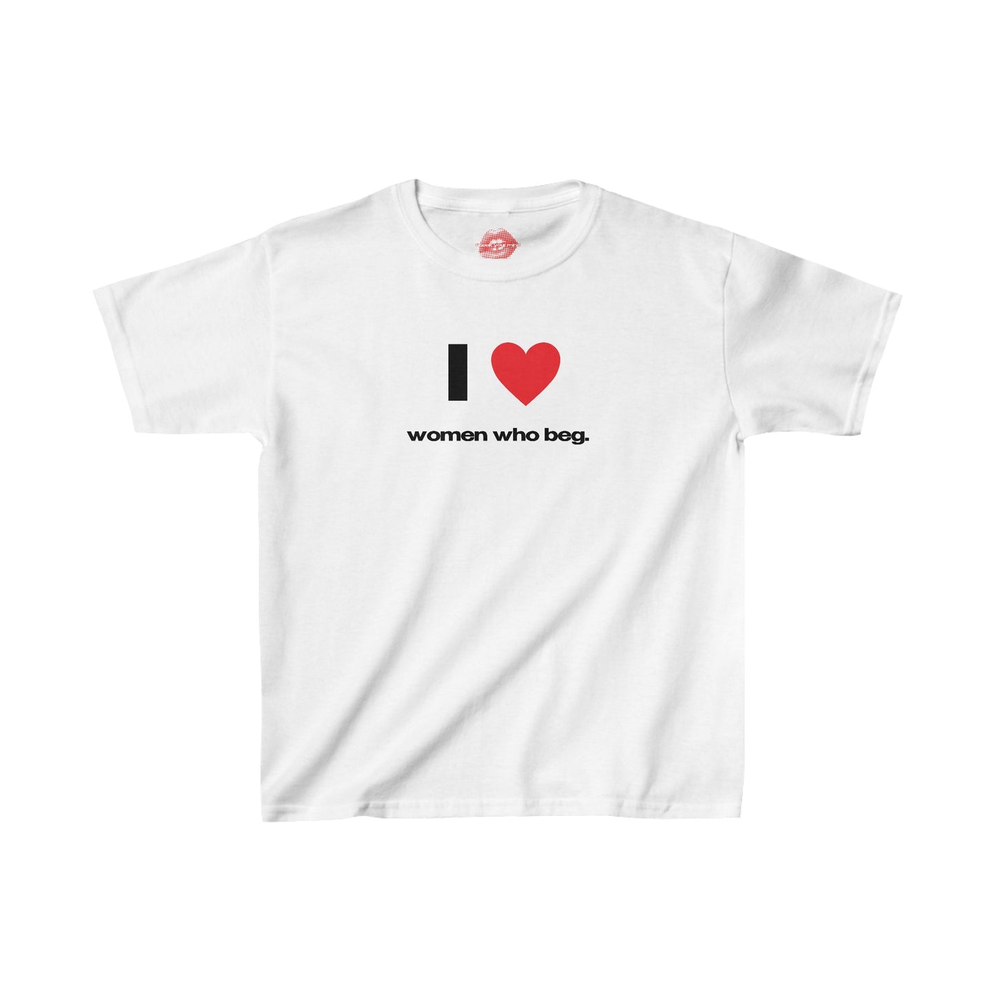 "I Love Women Who Beg." | Heart | Baby Tee