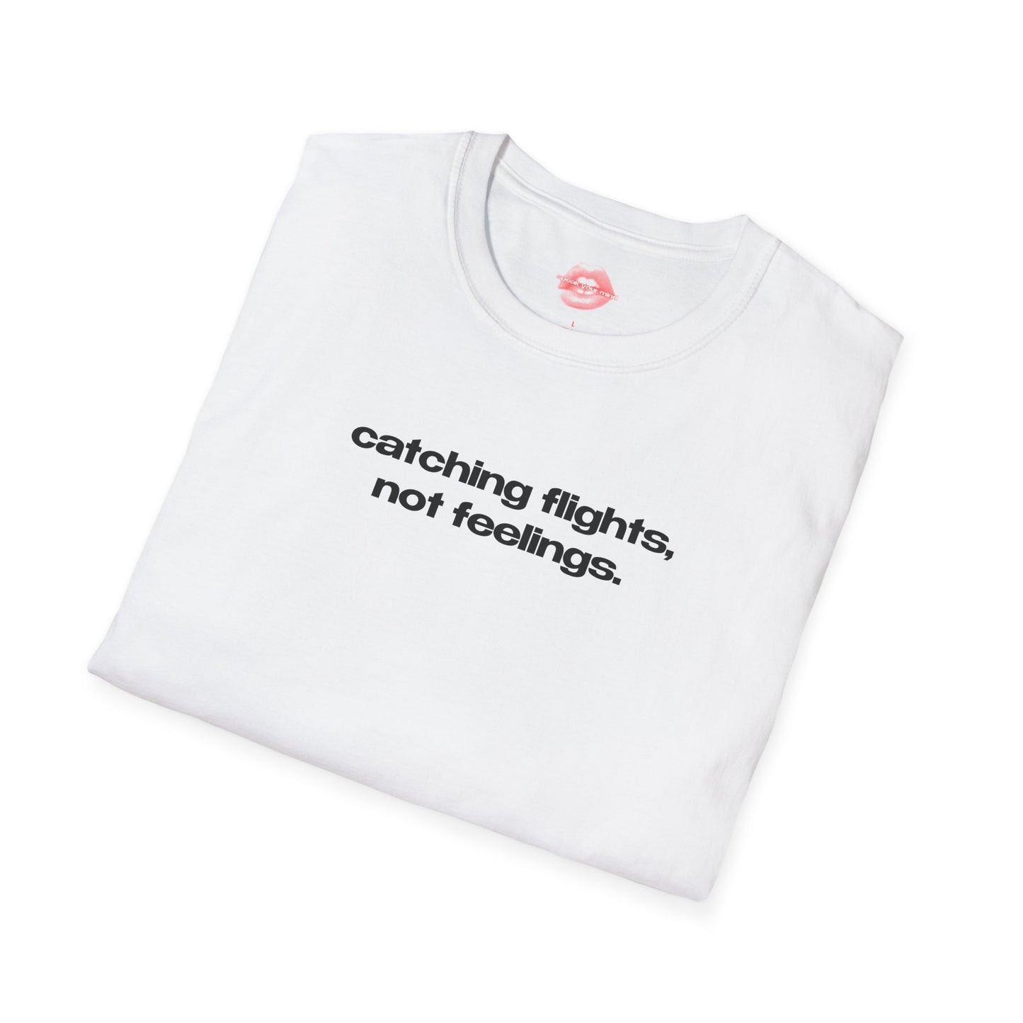 "Catching Flights, Not Feelings." | Text Only | T-Shirt