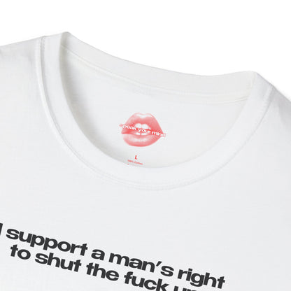 ”I Support A Man’s Right To Shut The Fuck Up” | Text Only | T-Shirt