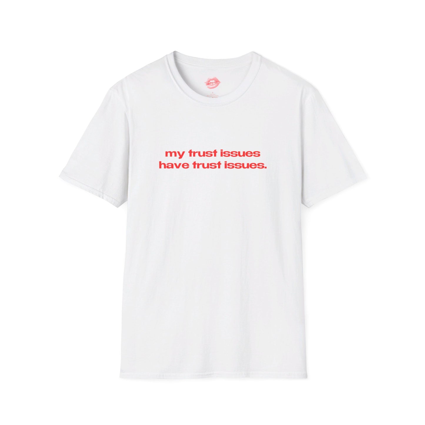 "My Trust Issues Have Trust Issues." | Text Only | T-Shirt