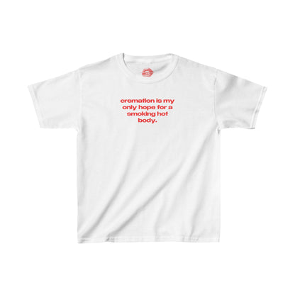 "Cremation Is My Only Hope For A Smoking Hot Body." | Text Only | Baby Tee