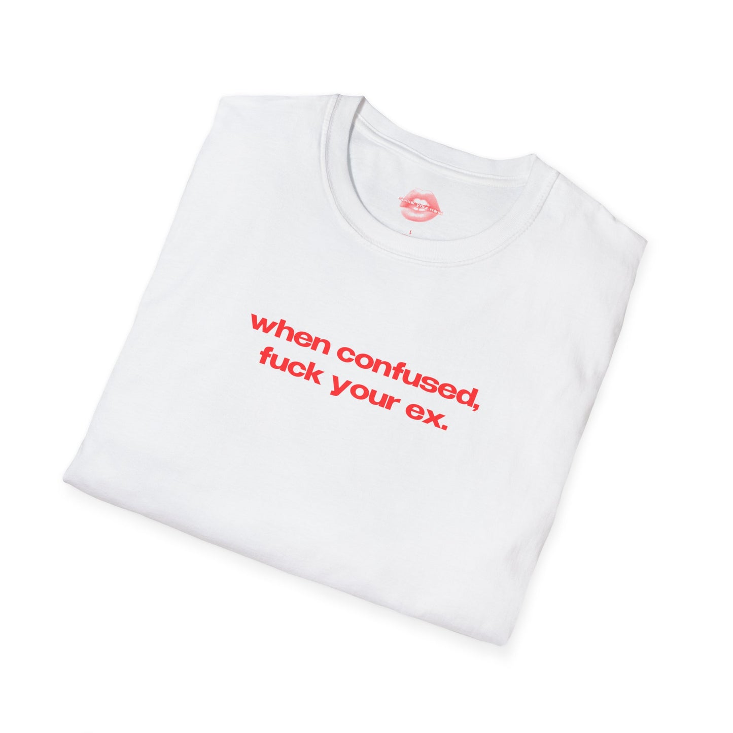 "When Confused, Fuck Your Ex." | Text Only | T-Shirt