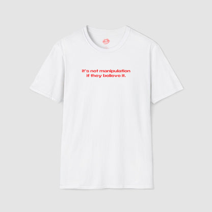 "It's Not Manipulation If They Believe It." | Text Only | T-Shirt