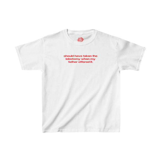 "Should Have Taken The Lobotomy When My Father Offered It." | Text Only | Baby Tee