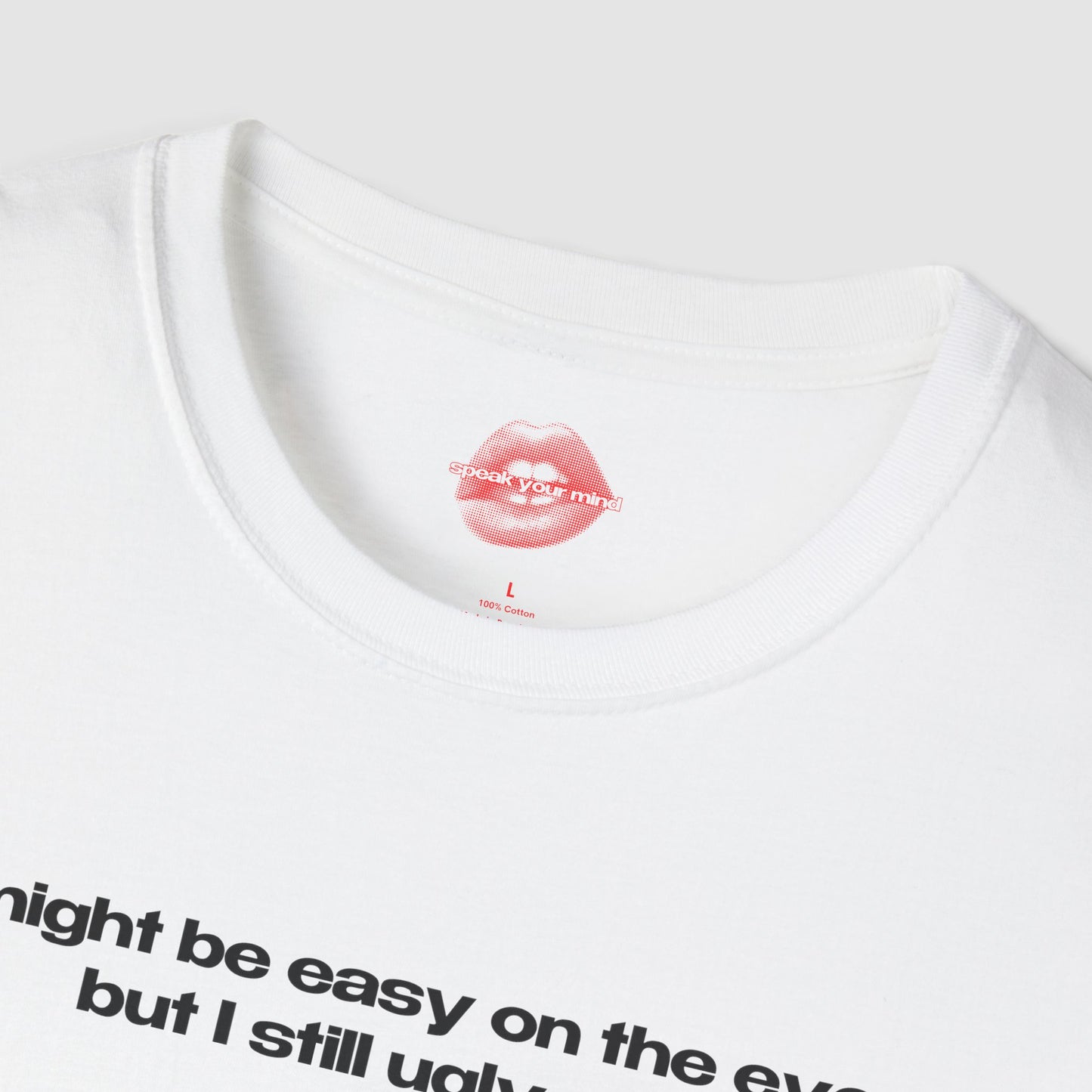"I Might Be Easy On The Eye, But I Still Ugly Cry." | Text Only | T-Shirt