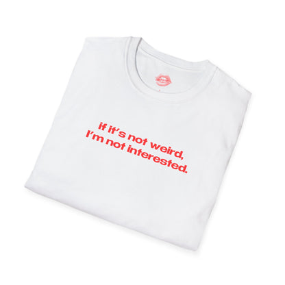 "If It's Not Weird, I'm Not Interested." | Text Only | T-Shirt