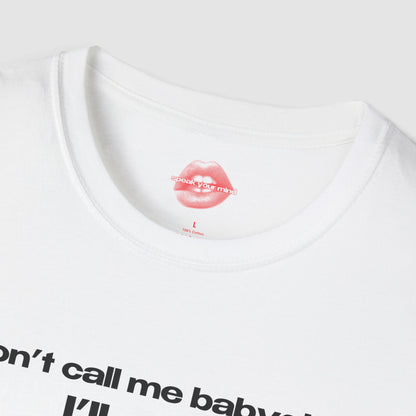 "Don't Call Me BabyGirl, I'll Cum." | Text Only | T-Shirt