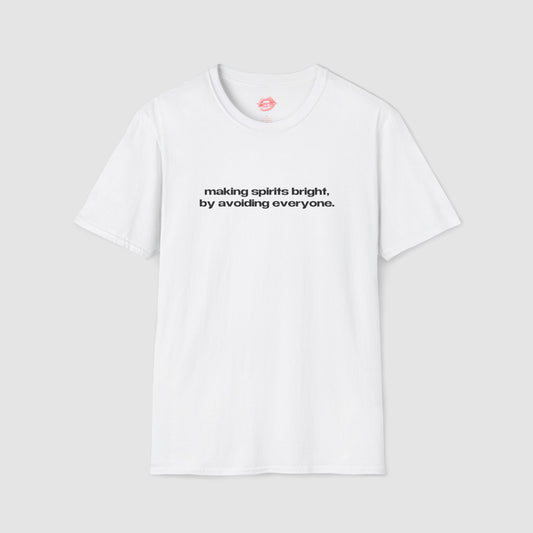 "Making Spirits Bright, By Avoiding Everyone." | Text Only | T-Shirt
