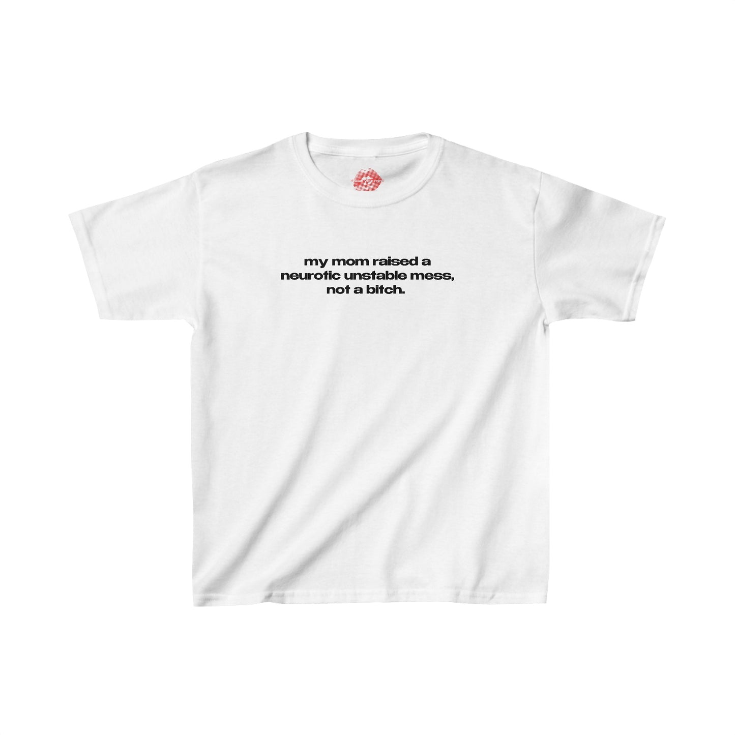 "My Mom Raised A Neurotic Unstable Mess, Not A Bitch." | Text Only | Baby Tee