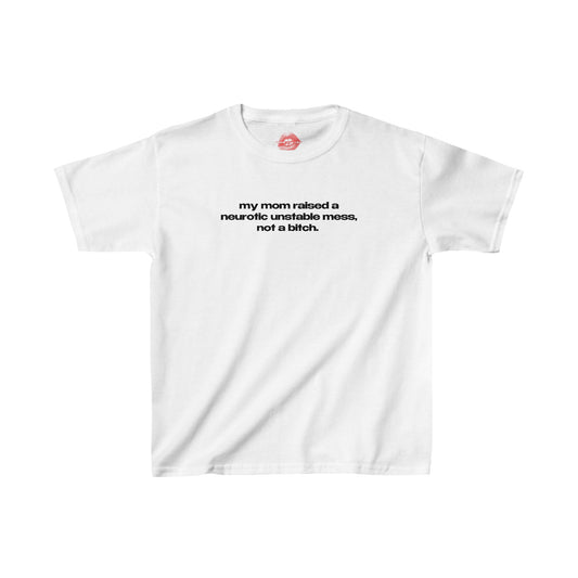 "My Mom Raised A Neurotic Unstable Mess, Not A Bitch." | Text Only | Baby Tee