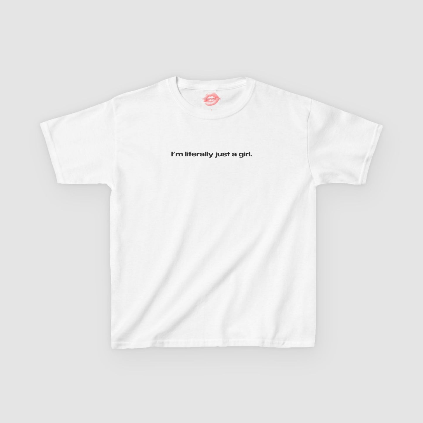 "I'm Literally Just A Girl." | Text Only | Baby Tee