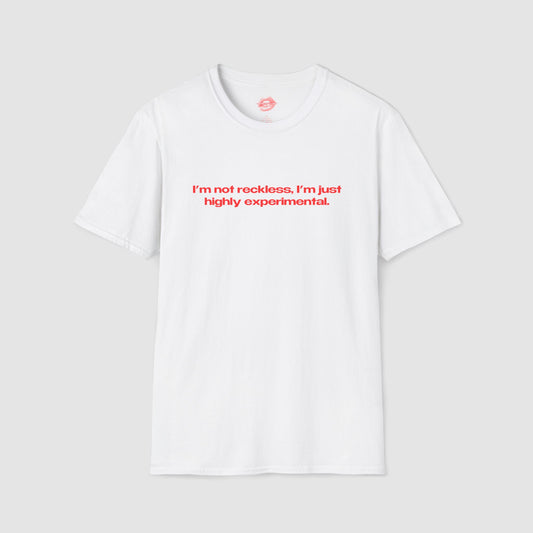 "I'm Not Reckless, I'm Just Highly Experimental." | Text Only | T-Shirt