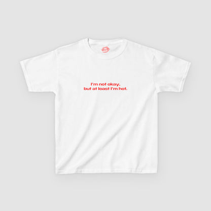 "I'm Not Okay, But At Least I'm Hot." | Text Only | Baby Tee