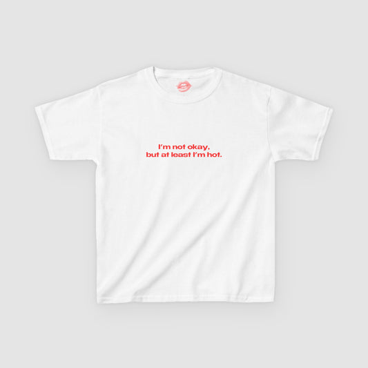 "I'm Not Okay, But At Least I'm Hot." | Text Only | Baby Tee