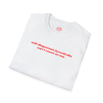 "Self-Diagnosed Dyscalculia, Can't Count On Me." | Text Only | T-Shirt