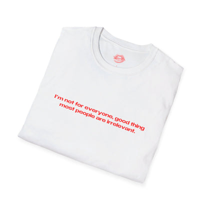 "I'm Not For Everyone, Good Thing Most People Are Irrelevant." | Text Only | T-Shirt