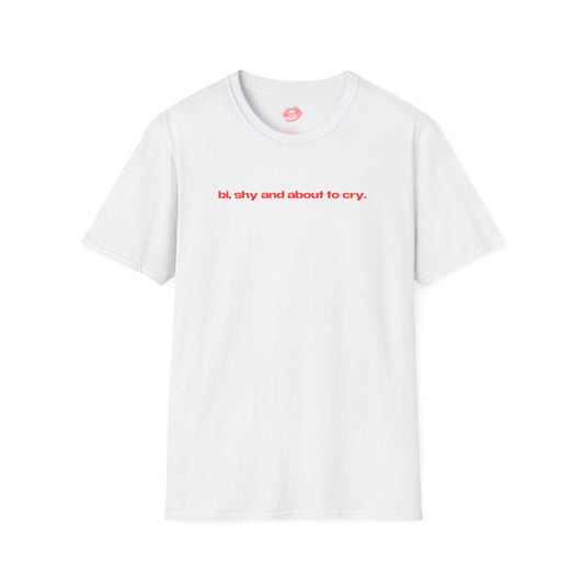 "Bi, Shy And About To Cry." | Text Only | T-Shirt