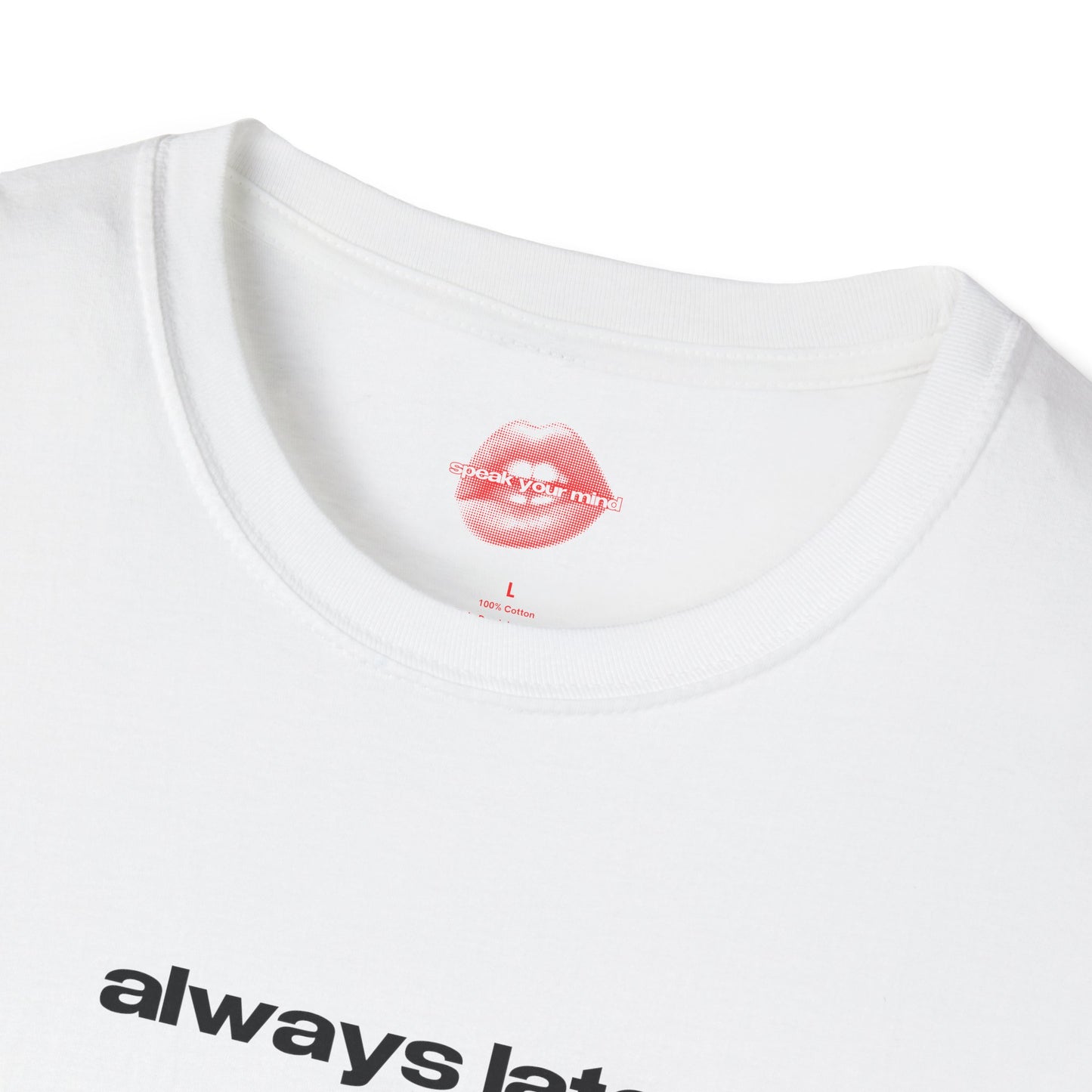 "Always Late." | Text Only | T-Shirt