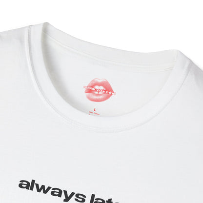 "Always Late." | Text Only | T-Shirt