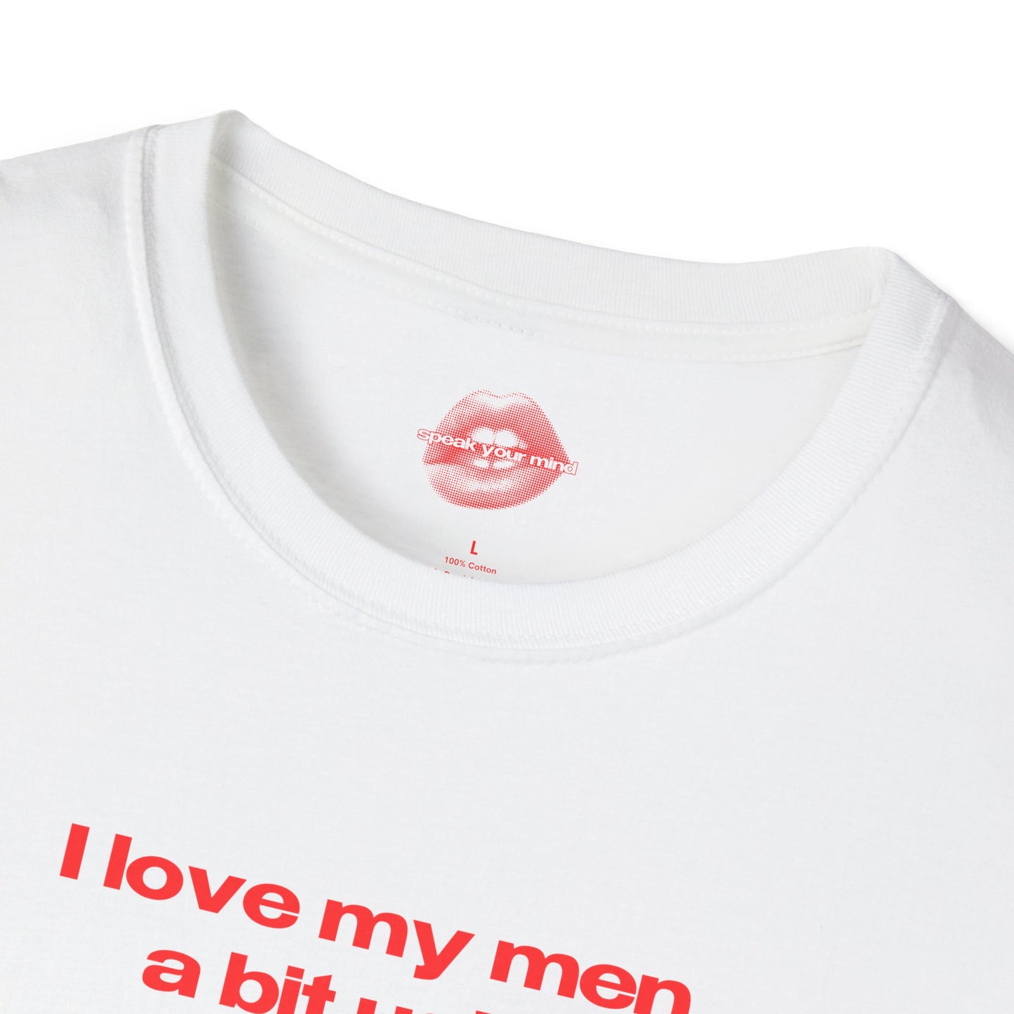 "I Love My Men A Bit Ugly." | Text Only | T-Shirt