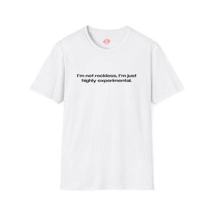 "I'm Not Reckless, I'm Just Highly Experimental." | Text Only | T-Shirt