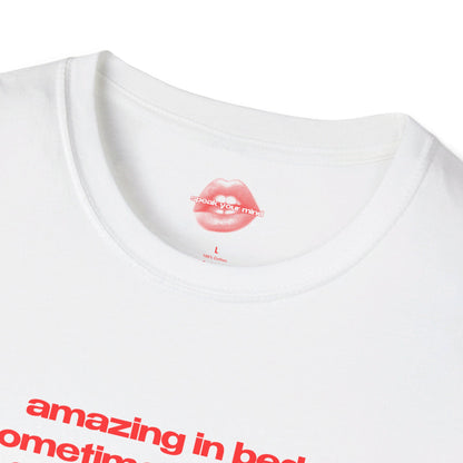 "Amazing In Bed, Sometimes Sleeping For Days On End." | Text Only | T-Shirt