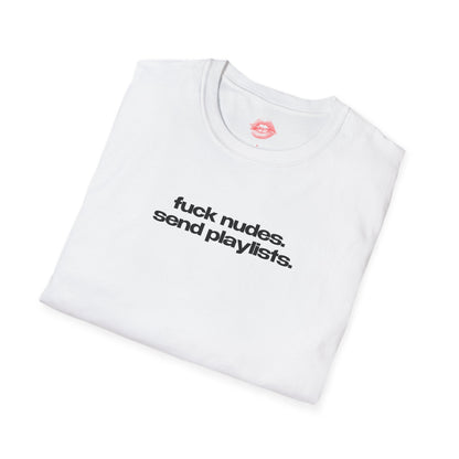 "Fuck Nudes. Send Playlists." | Text Only | T-Shirt