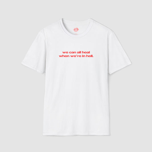 "We Can All Heal When We're In Hell." | Text Only | T-Shirt