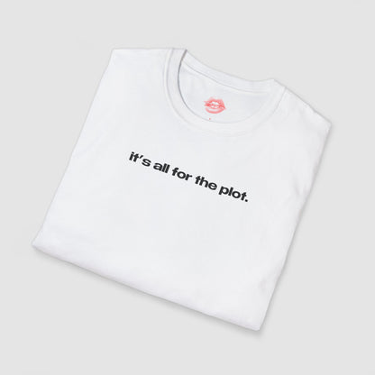 "It's All For The Plot." | Text Only | T-Shirt