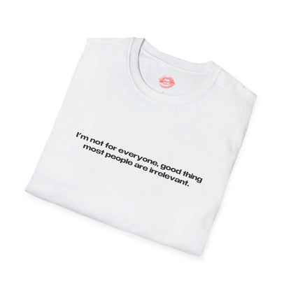 "I'm Not For Everyone, Good Thing Most People Are Irrelevant." | Text Only | T-Shirt