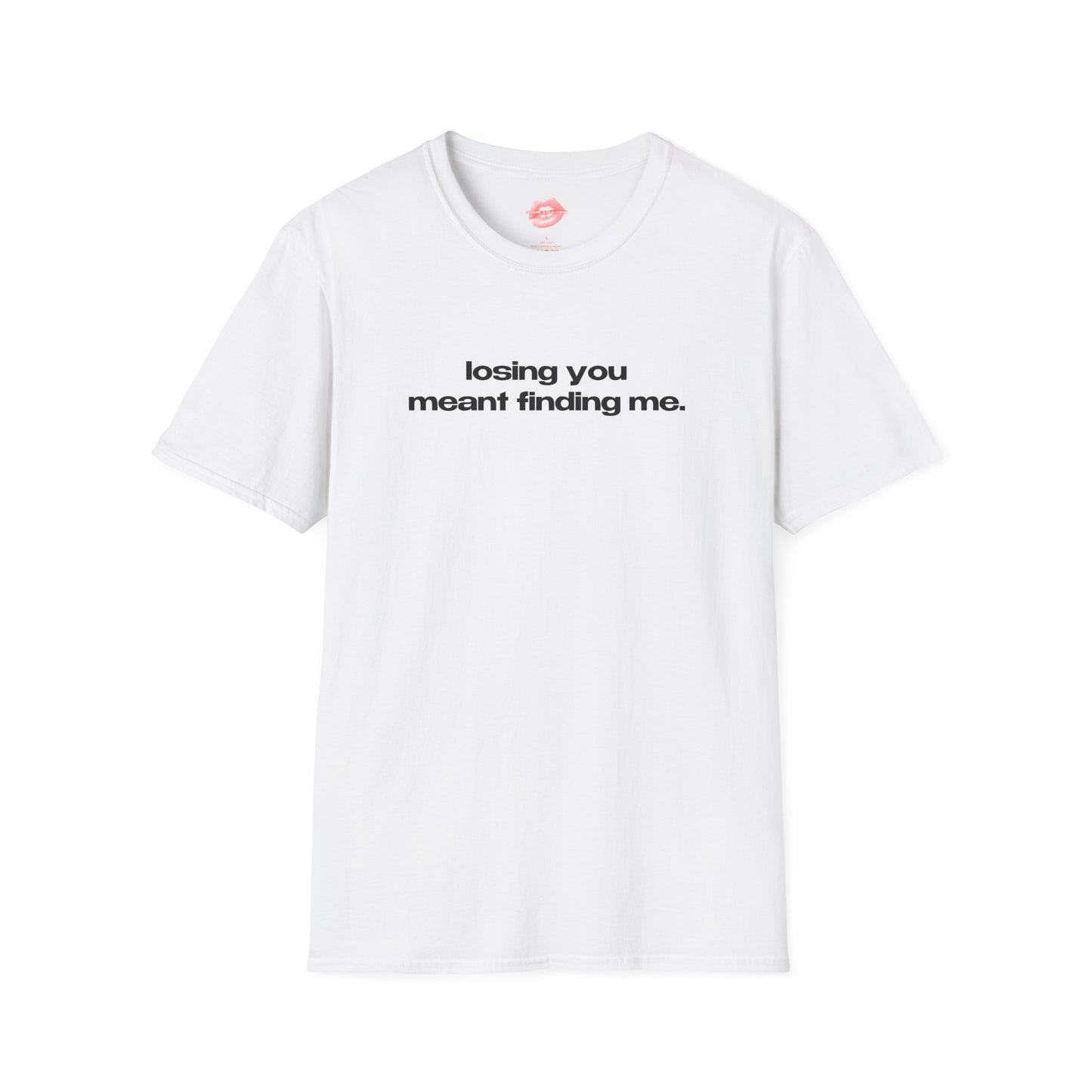 "Losing You Meant Finding Me." | Text Only | T-Shirt