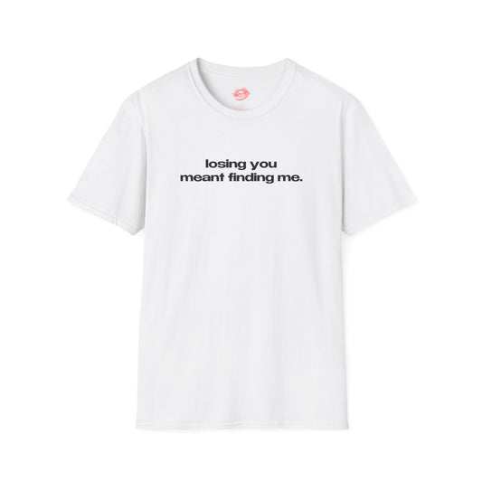 "Losing You Meant Finding Me." | Text Only | T-Shirt