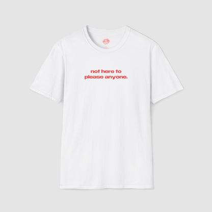 "Not Here To Please Anyone." | Text Only | T-Shirt