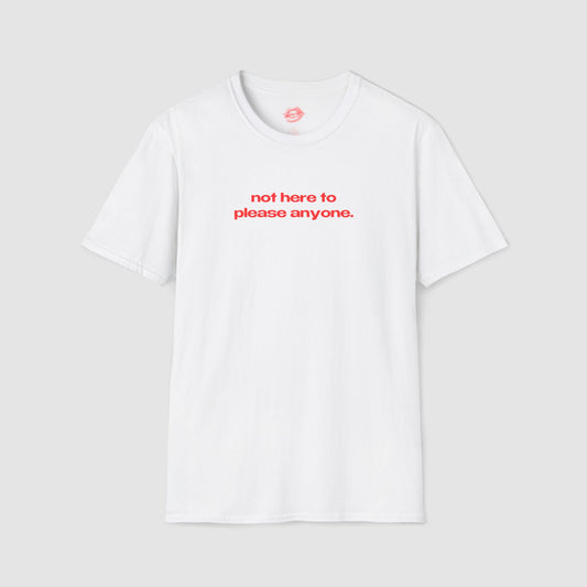 "Not Here To Please Anyone." | Text Only | T-Shirt