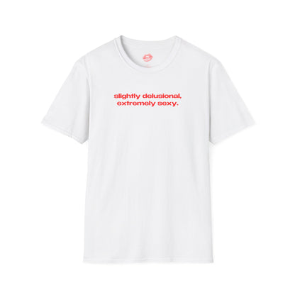 "Slightly Delusional, Extremely Sexy." | Text Only | T-Shirt