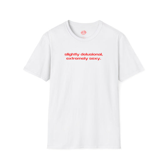 "Slightly Delusional, Extremely Sexy." | Text Only | T-Shirt