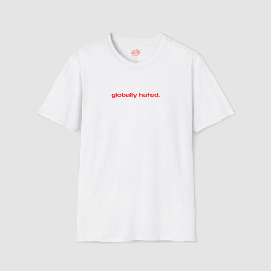 "Globally Hated." | Text Only | T-Shirt