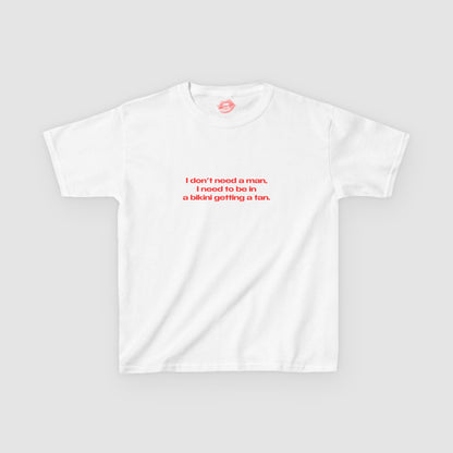 "I Don't Need A Man, I Need To Be In A Bikini Getting A Tan." | Text Only | Baby Tee