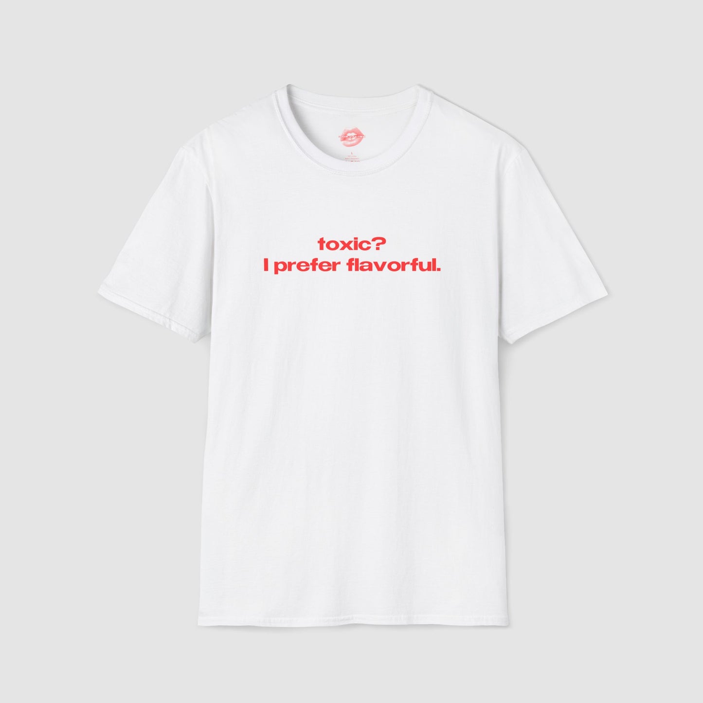 "Toxic? I Prefer Flavorful." | Text Only | T-Shirt
