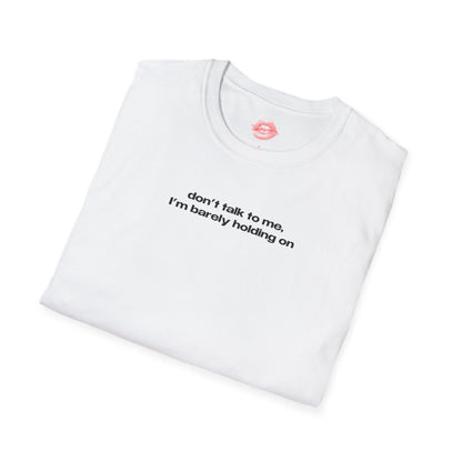 ”Don’t Talk To Me, I’m Barely Holding On” | Text Only | T-Shirt