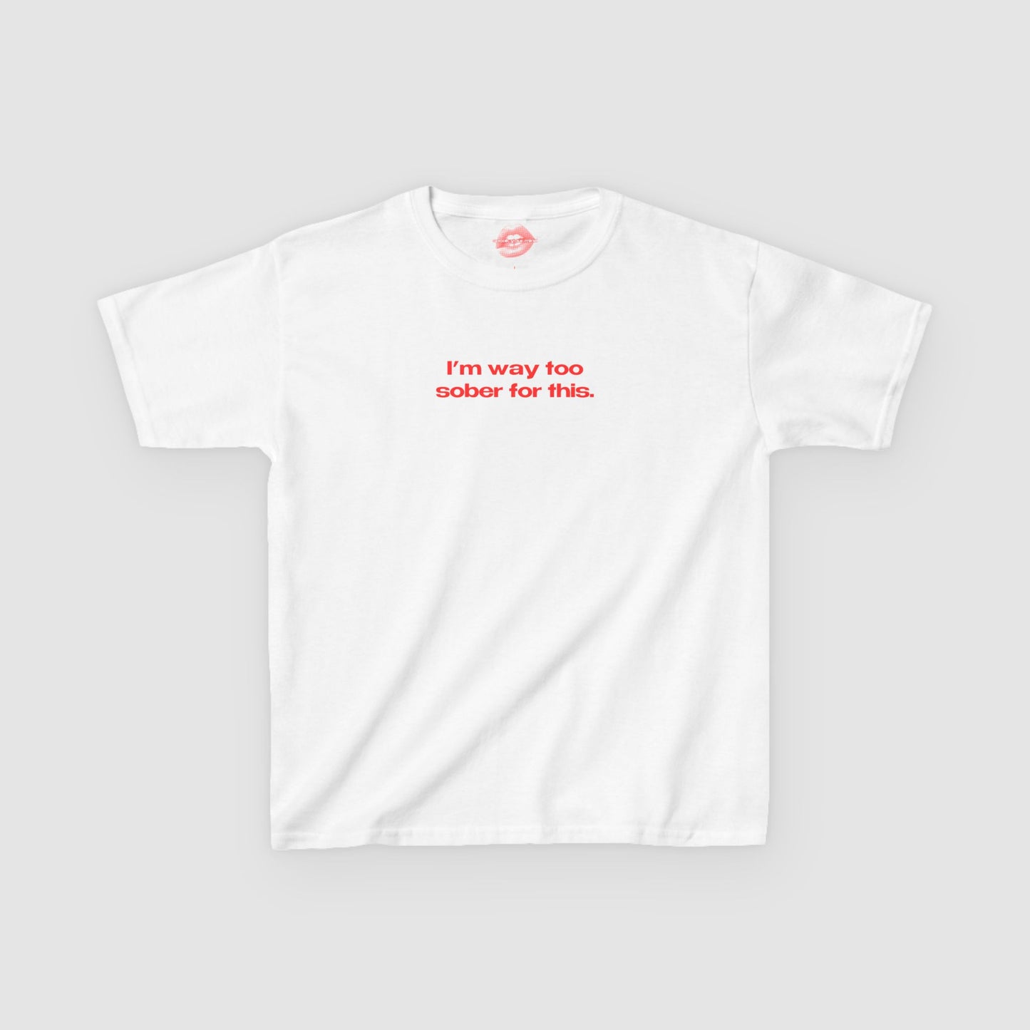 "I'm Way Too Sober For This." | Text Only | Baby Tee